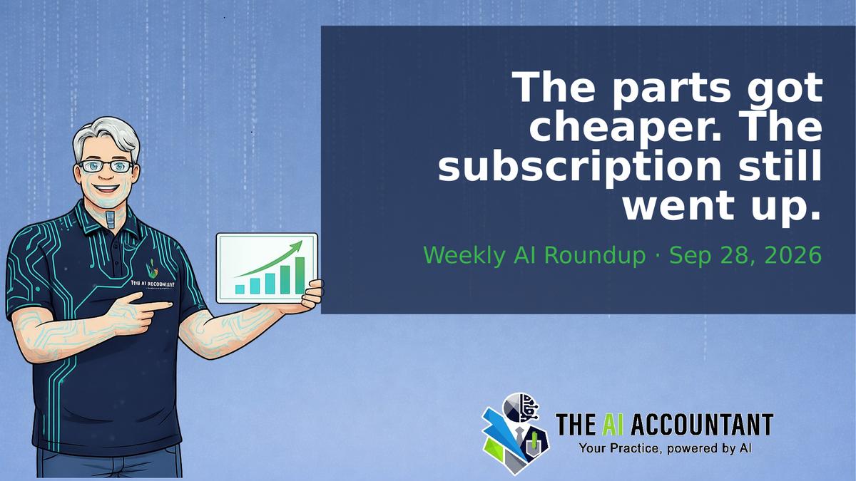 Weekly AI Roundup for Accountants: The parts got cheaper. The subscription still went up.
