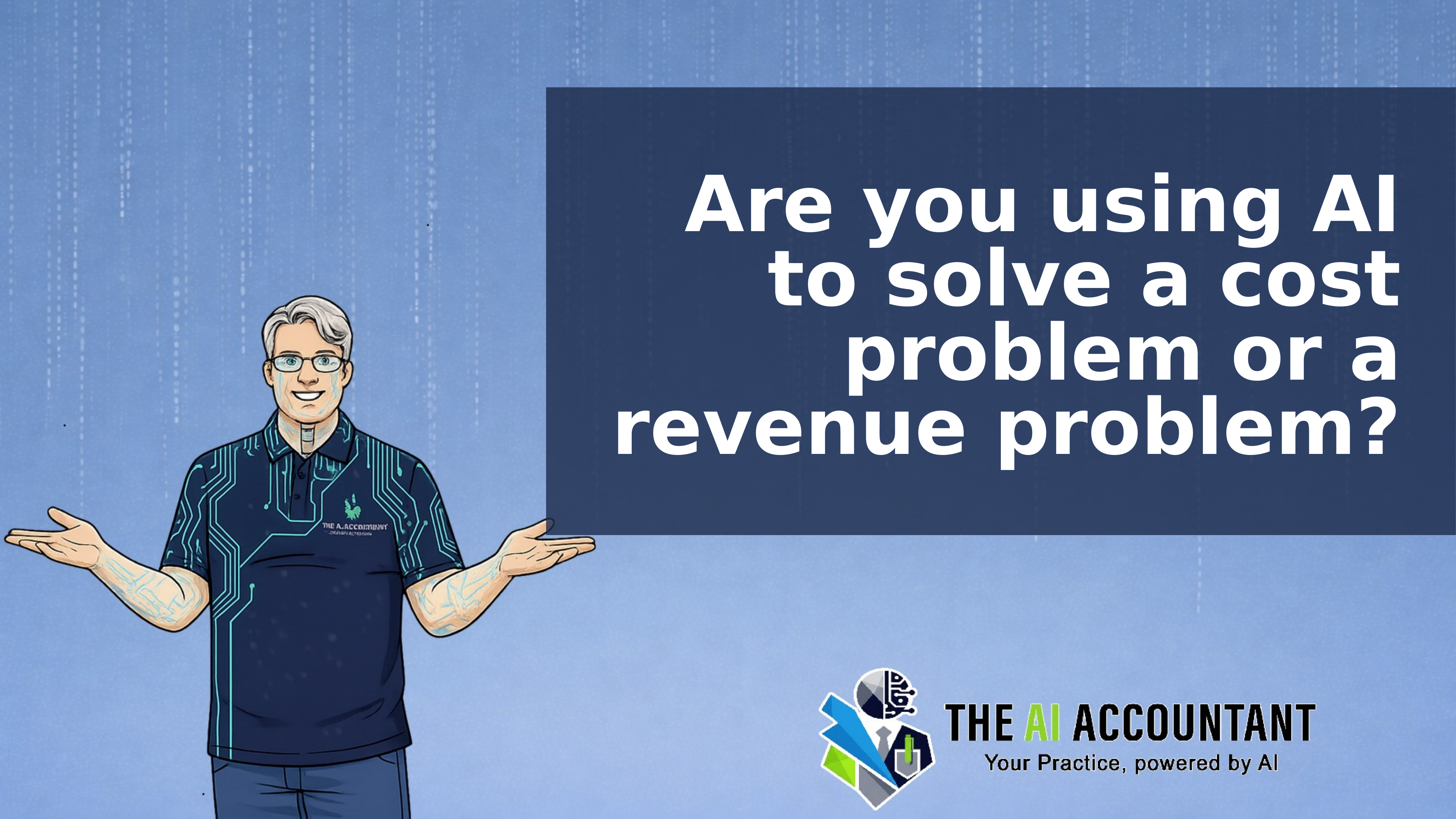 Are you using AI to solve a cost problem or a revenue problem?