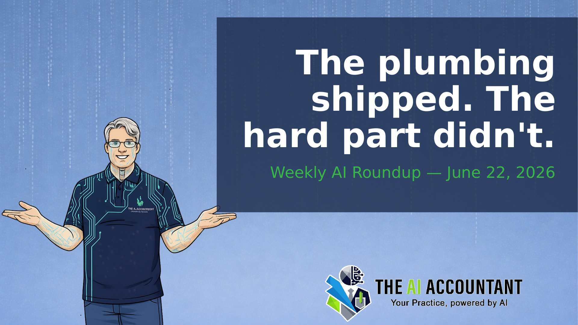 Weekly AI Roundup for Accountants: The plumbing shipped. The hard part didn't.